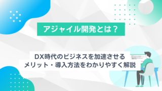 アジャイル開発とは？DX時代のビジネスを加速させるメリット・導入方法をわかりやすく解説のアイキャッチ