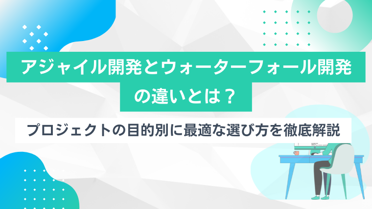アジャイル開発とウォーターフォール開発の違いとは？プロジェクトの目的別に最適な選び方を徹底解説のアイキャッチ